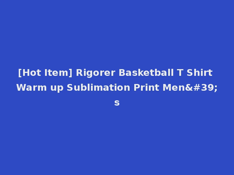 [Hot Item] Rigorer Basketball T Shirt Warm up Sublimation Print Men's