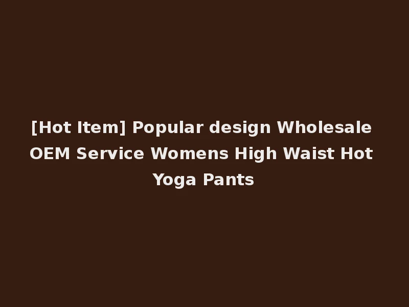 [Hot Item] Popular design Wholesale OEM Service Womens High Waist Hot Yoga Pants