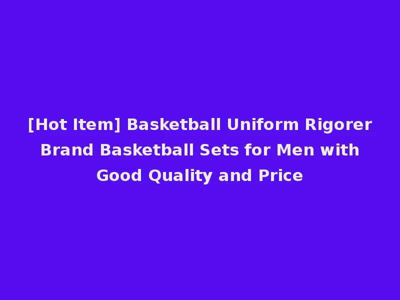 [Hot Item] Basketball Uniform Rigorer Brand Basketball Sets for Men with Good Quality and Price
