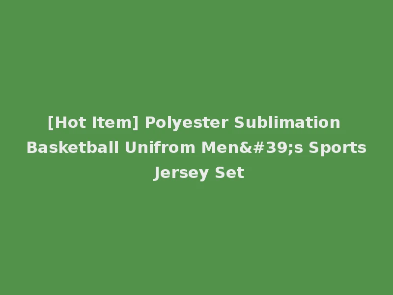 [Hot Item] Polyester Sublimation Basketball Unifrom Men's Sports Jersey Set