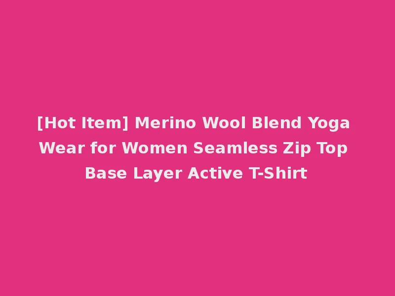 [Hot Item] Merino Wool Blend Yoga Wear for Women Seamless Zip Top Base Layer Active T-Shirt