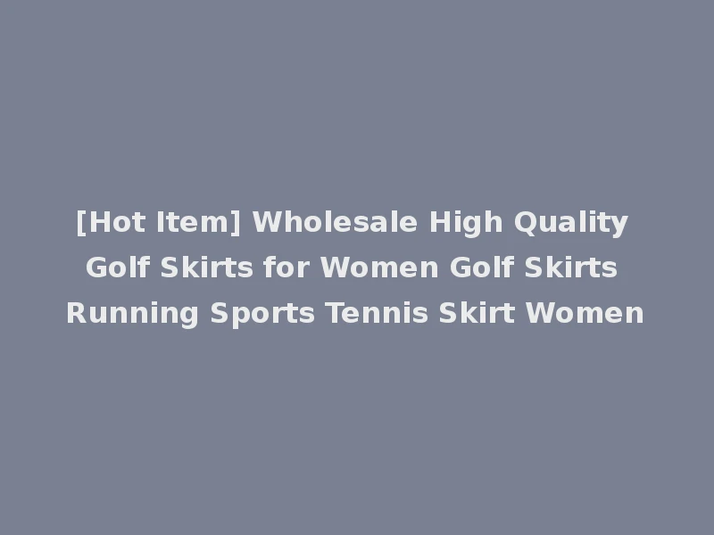[Hot Item] Wholesale High Quality Golf Skirts for Women Golf Skirts Running Sports Tennis Skirt Women