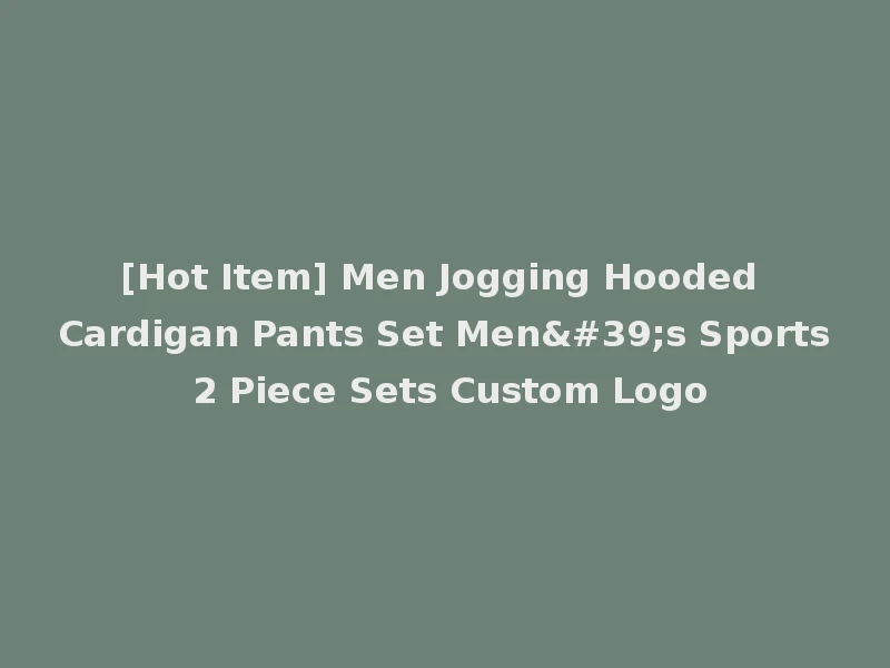 [Hot Item] Men Jogging Hooded Cardigan Pants Set Men's Sports 2 Piece Sets Custom Logo