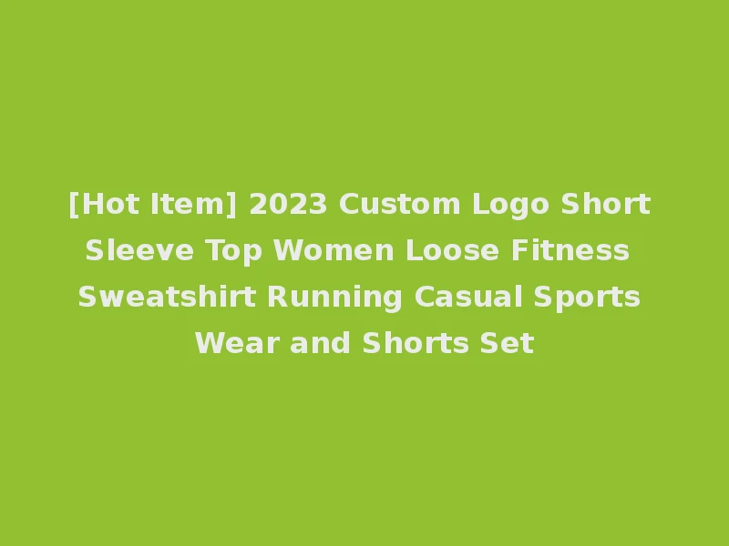 [Hot Item] 2023 Custom Logo Short Sleeve Top Women Loose Fitness Sweatshirt Running Casual Sports Wear and Shorts Set