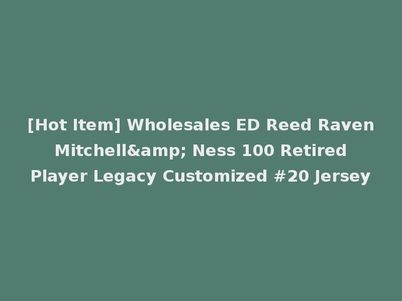 [Hot Item] Wholesales ED Reed Raven Mitchell& Ness 100 Retired Player Legacy Customized #20 Jersey