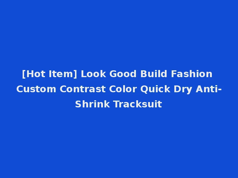 [Hot Item] Look Good Build Fashion Custom Contrast Color Quick Dry Anti-Shrink Tracksuit