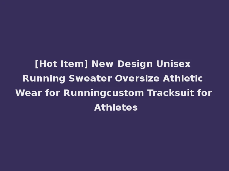 [Hot Item] New Design Unisex Running Sweater Oversize Athletic Wear for Runningcustom Tracksuit for Athletes