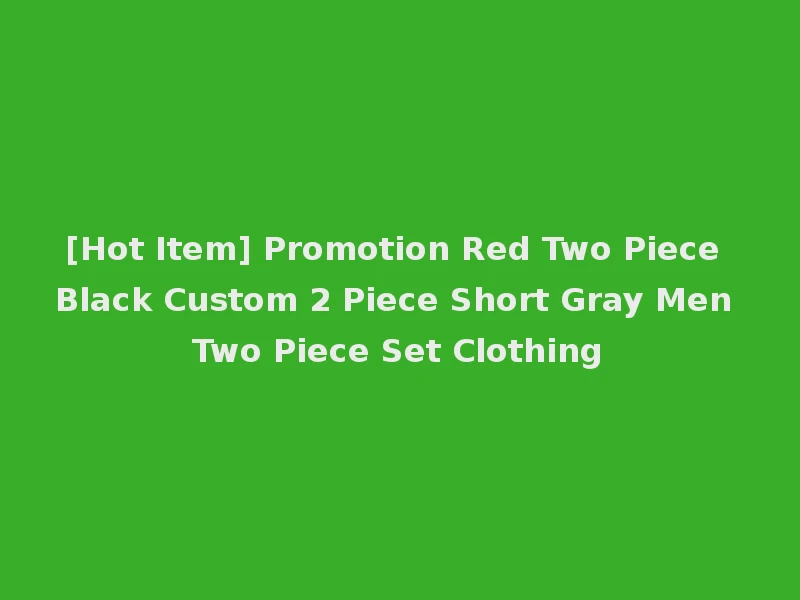 [Hot Item] Promotion Red Two Piece Black Custom 2 Piece Short Gray Men Two Piece Set Clothing