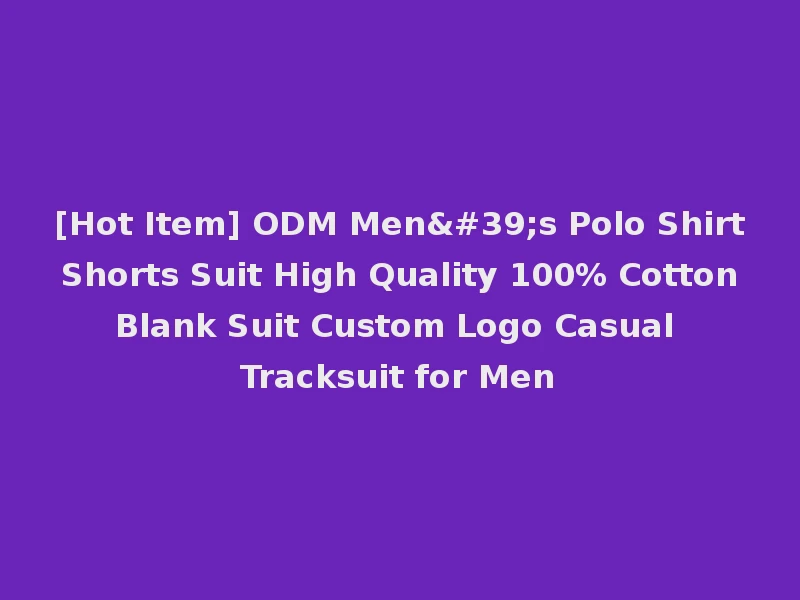 [Hot Item] ODM Men's Polo Shirt Shorts Suit High Quality 100% Cotton Blank Suit Custom Logo Casual Tracksuit for Men