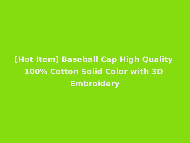 [Hot Item] Baseball Cap High Quality 100% Cotton Solid Color with 3D Embroidery