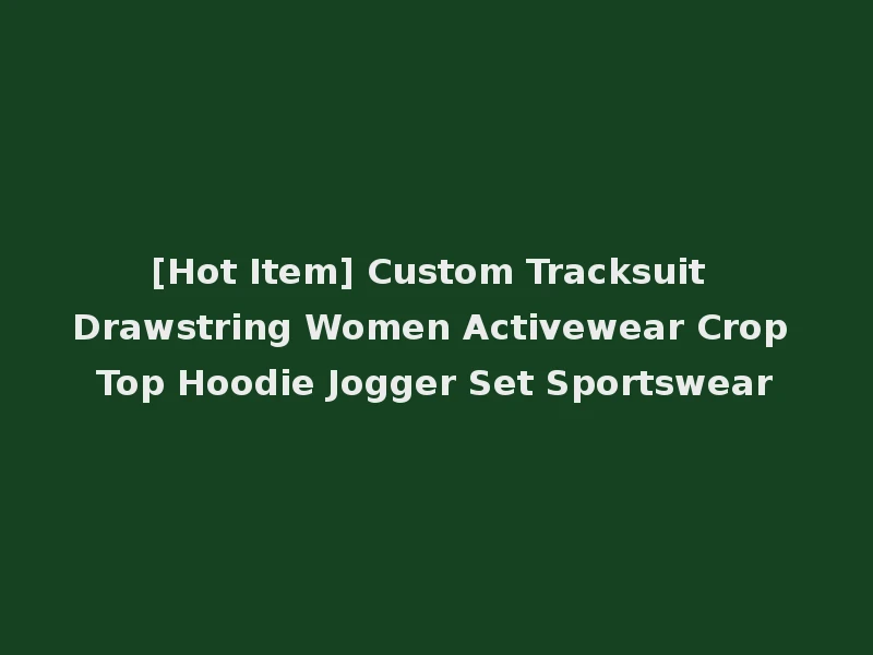 [Hot Item] Custom Tracksuit Drawstring Women Activewear Crop Top Hoodie Jogger Set Sportswear