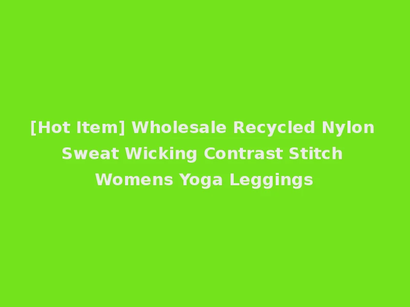 [Hot Item] Wholesale Recycled Nylon Sweat Wicking Contrast Stitch Womens Yoga Leggings