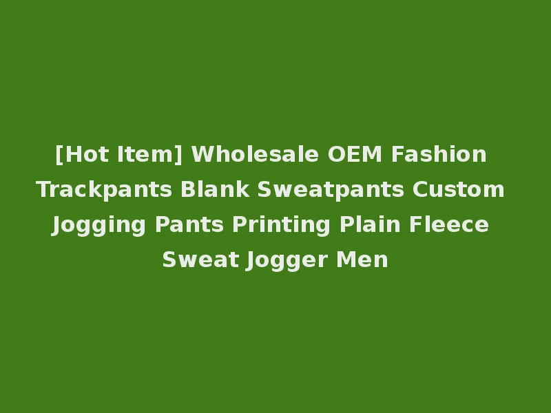[Hot Item] Wholesale OEM Fashion Trackpants Blank Sweatpants Custom Jogging Pants Printing Plain Fleece Sweat Jogger Men
