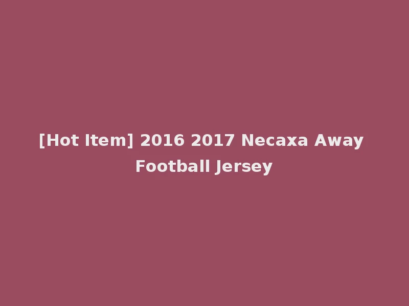 [Hot Item] 2016 2017 Necaxa Away Football Jersey