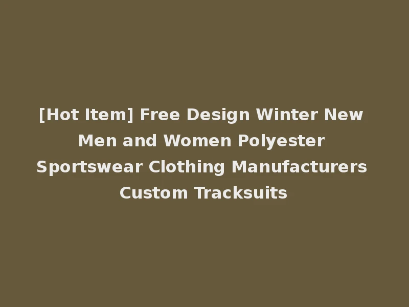 [Hot Item] Free Design Winter New Men and Women Polyester Sportswear Clothing Manufacturers Custom Tracksuits