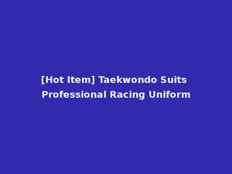 [Hot Item] Taekwondo Suits Professional Racing Uniform