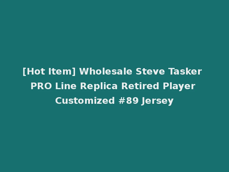[Hot Item] Wholesale Steve Tasker PRO Line Replica Retired Player Customized #89 Jersey