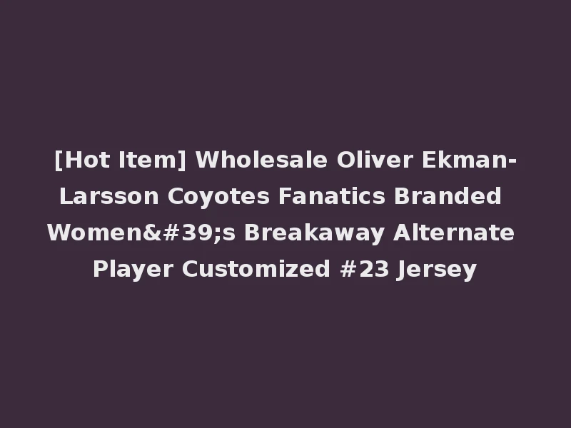 [Hot Item] Wholesale Oliver Ekman-Larsson Coyotes Fanatics Branded Women's Breakaway Alternate Player Customized #23 Jersey