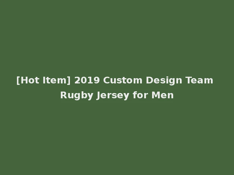 [Hot Item] 2019 Custom Design Team Rugby Jersey for Men