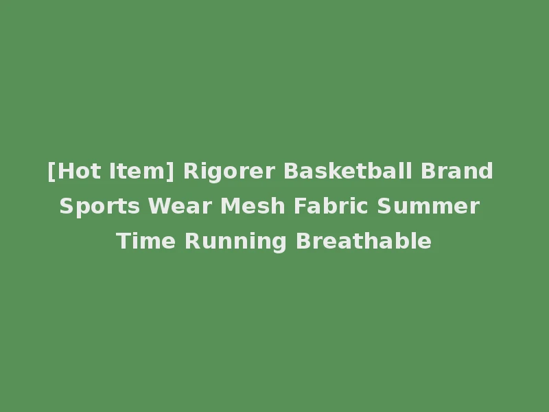 [Hot Item] Rigorer Basketball Brand Sports Wear Mesh Fabric Summer Time Running Breathable