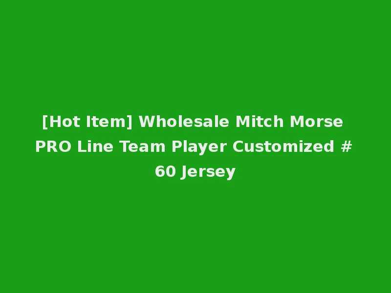 [Hot Item] Wholesale Mitch Morse PRO Line Team Player Customized #60 Jersey