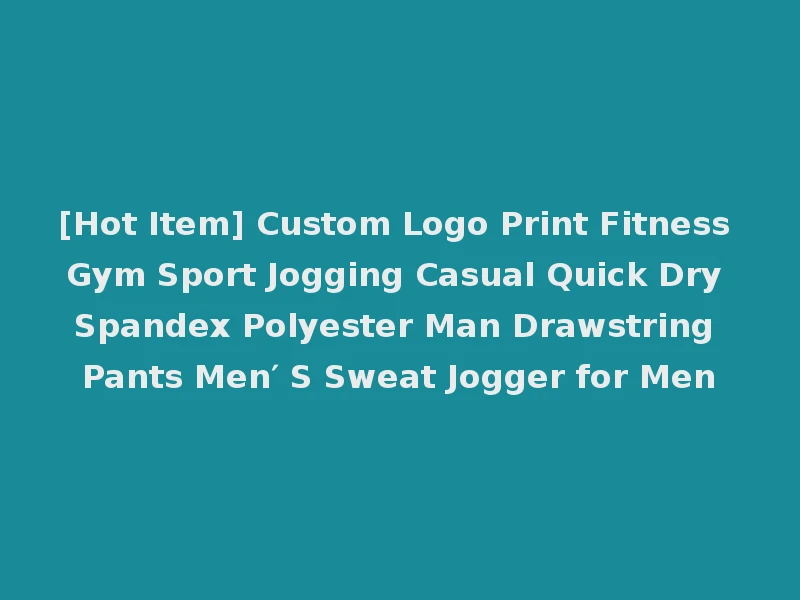 [Hot Item] Custom Logo Print Fitness Gym Sport Jogging Casual Quick Dry Spandex Polyester Man Drawstring Pants Men′ S Sweat Jogger for Men