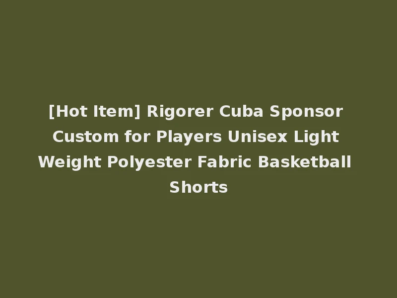 [Hot Item] Rigorer Cuba Sponsor Custom for Players Unisex Light Weight Polyester Fabric Basketball Shorts