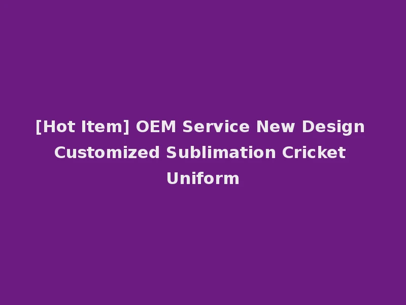 [Hot Item] OEM Service New Design Customized Sublimation Cricket Uniform