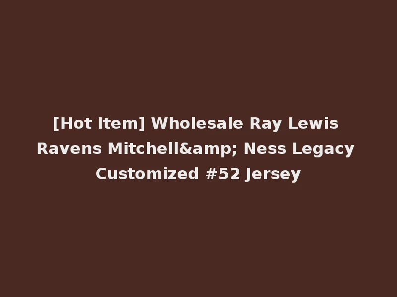 [Hot Item] Wholesale Ray Lewis Ravens Mitchell& Ness Legacy Customized #52 Jersey
