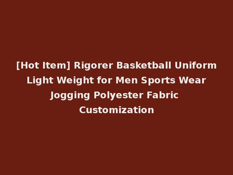 [Hot Item] Rigorer Basketball Uniform Light Weight for Men Sports Wear Jogging Polyester Fabric Customization