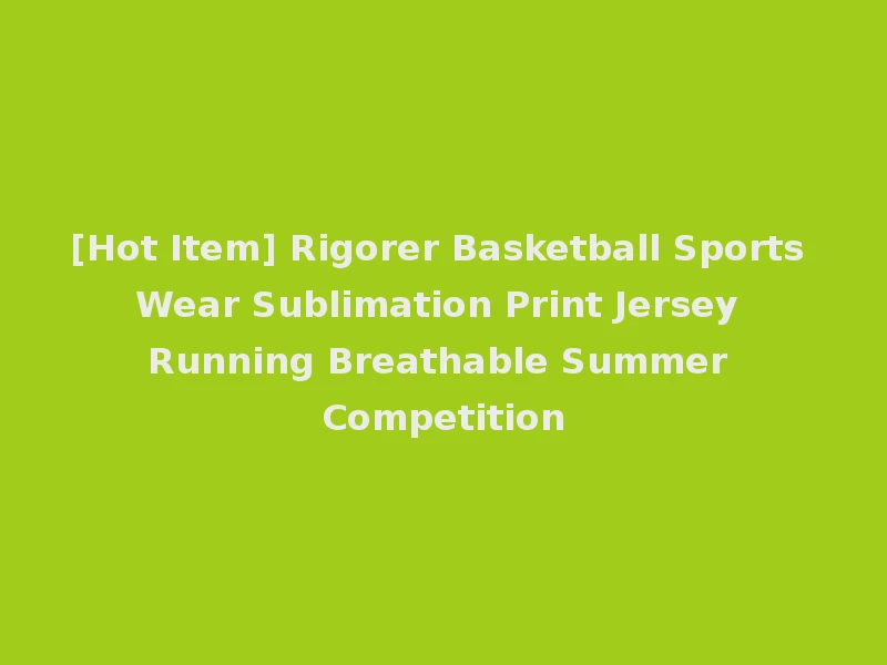 [Hot Item] Rigorer Basketball Sports Wear Sublimation Print Jersey Running Breathable Summer Competition