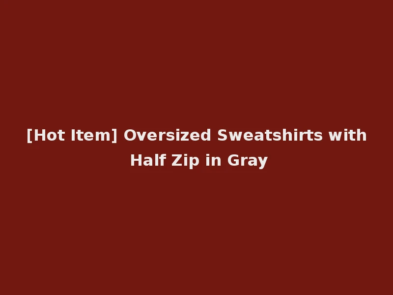 [Hot Item] Oversized Sweatshirts with Half Zip in Gray