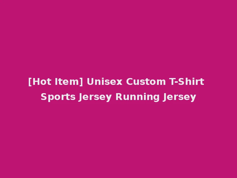 [Hot Item] Unisex Custom T-Shirt Sports Jersey Running Jersey