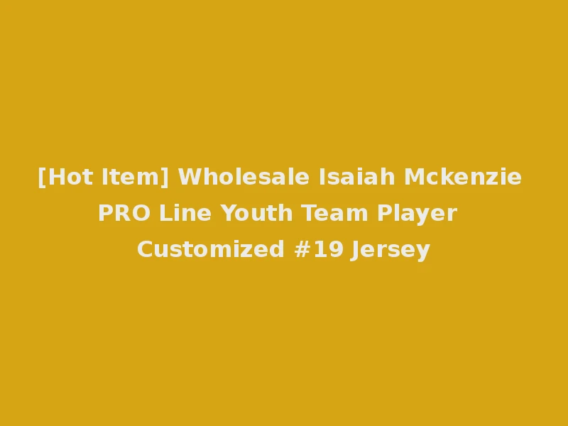[Hot Item] Wholesale Isaiah Mckenzie PRO Line Youth Team Player Customized #19 Jersey
