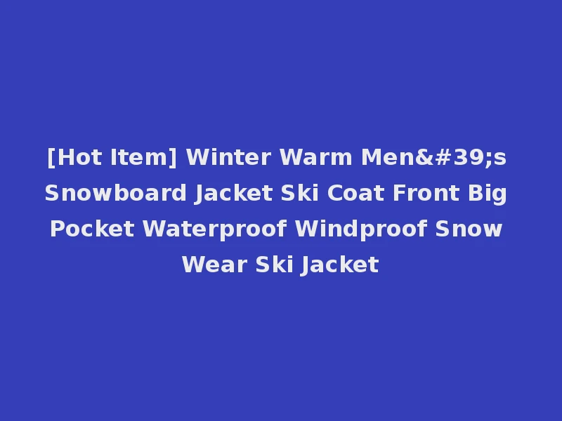 [Hot Item] Winter Warm Men's Snowboard Jacket Ski Coat Front Big Pocket Waterproof Windproof Snow Wear Ski Jacket