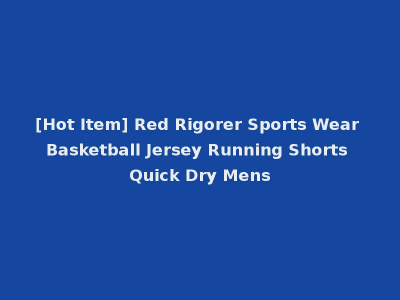 [Hot Item] Red Rigorer Sports Wear Basketball Jersey Running Shorts Quick Dry Mens