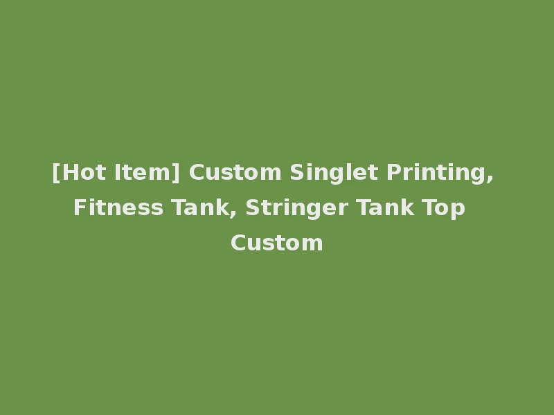 [Hot Item] Custom Singlet Printing, Fitness Tank, Stringer Tank Top Custom