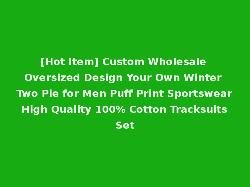 [Hot Item] Custom Wholesale Oversized Design Your Own Winter Two Pie for Men Puff Print Sportswear High Quality 100% Cotton Tracksuits Set