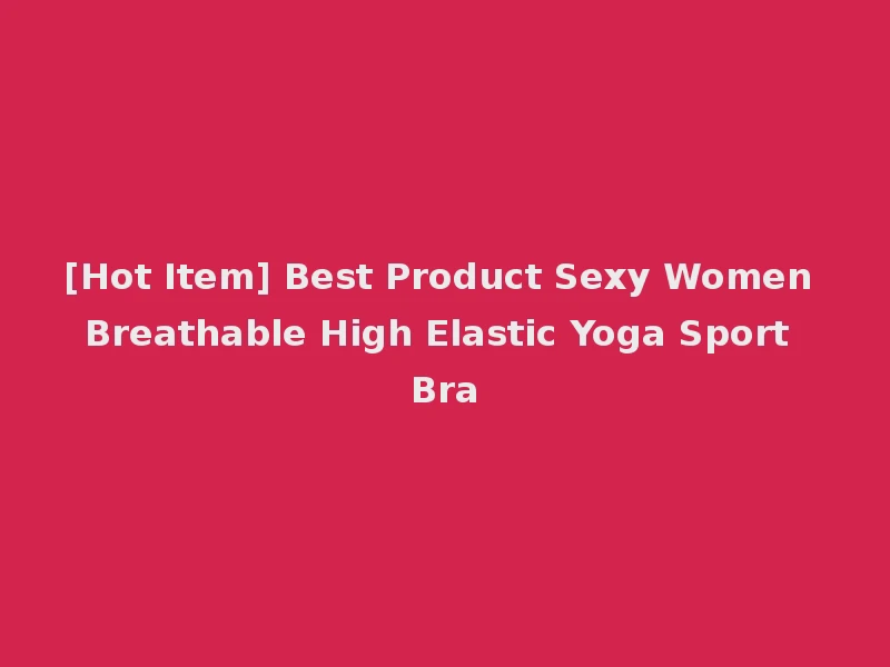 [Hot Item] Best Product Sexy Women Breathable High Elastic Yoga Sport Bra