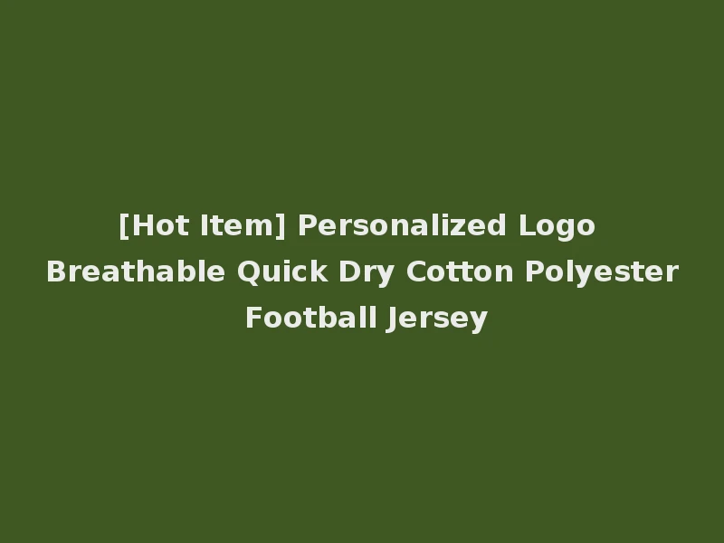 [Hot Item] Personalized Logo Breathable Quick Dry Cotton Polyester Football Jersey