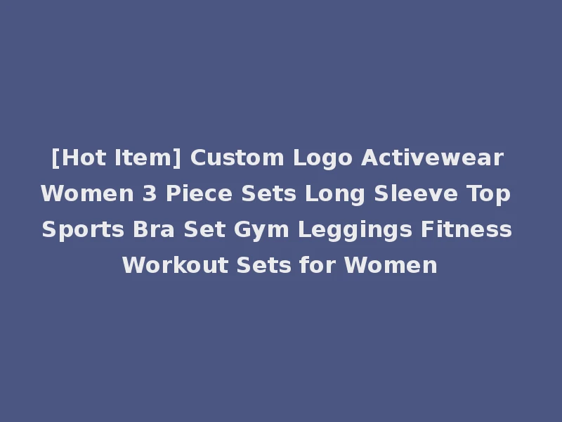 [Hot Item] Custom Logo Activewear Women 3 Piece Sets Long Sleeve Top Sports Bra Set Gym Leggings Fitness Workout Sets for Women