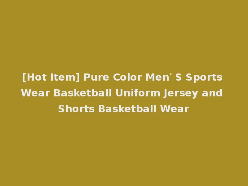 [Hot Item] Pure Color Men′ S Sports Wear Basketball Uniform Jersey and Shorts Basketball Wear