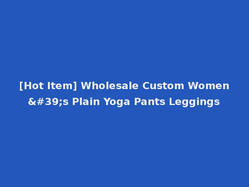 [Hot Item] Wholesale Custom Women's Plain Yoga Pants Leggings