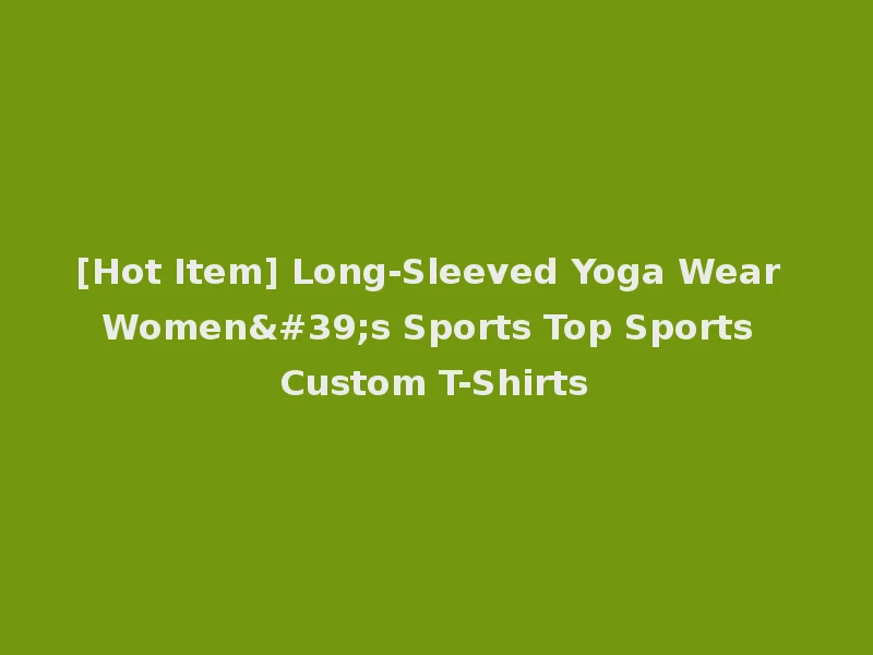 [Hot Item] Long-Sleeved Yoga Wear Women's Sports Top Sports Custom T-Shirts