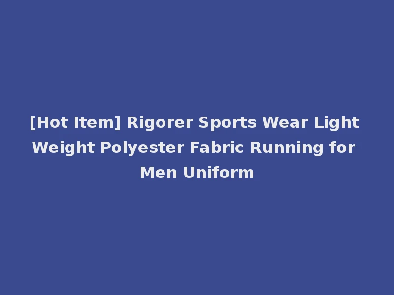 [Hot Item] Rigorer Sports Wear Light Weight Polyester Fabric Running for Men Uniform
