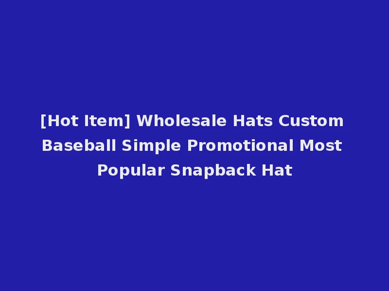 [Hot Item] Wholesale Hats Custom Baseball Simple Promotional Most Popular Snapback Hat