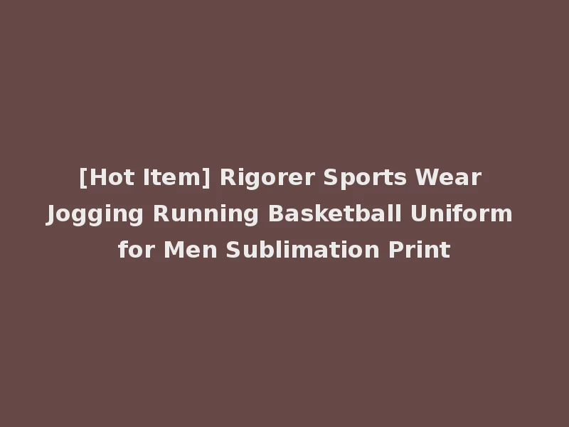 [Hot Item] Rigorer Sports Wear Jogging Running Basketball Uniform for Men Sublimation Print