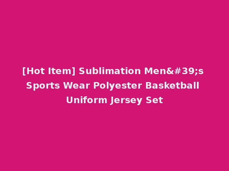 [Hot Item] Sublimation Men's Sports Wear Polyester Basketball Uniform Jersey Set