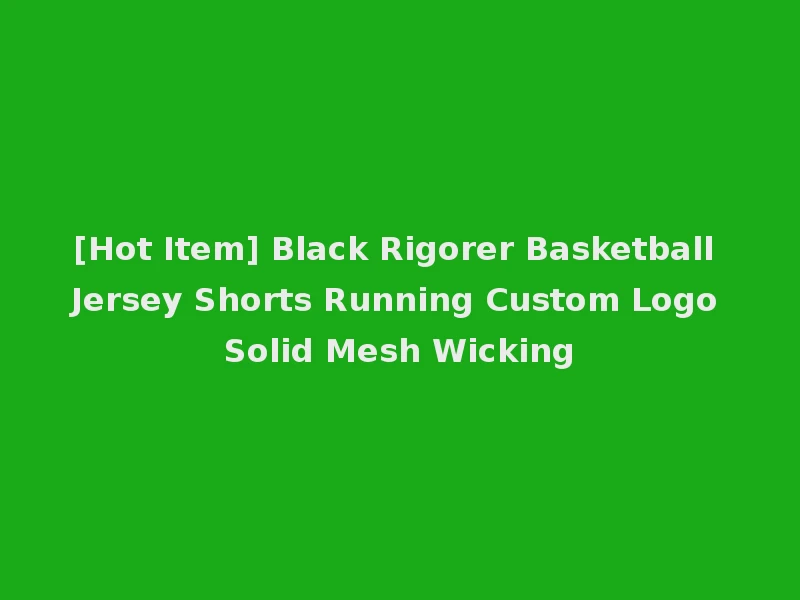 [Hot Item] Black Rigorer Basketball Jersey Shorts Running Custom Logo Solid Mesh Wicking