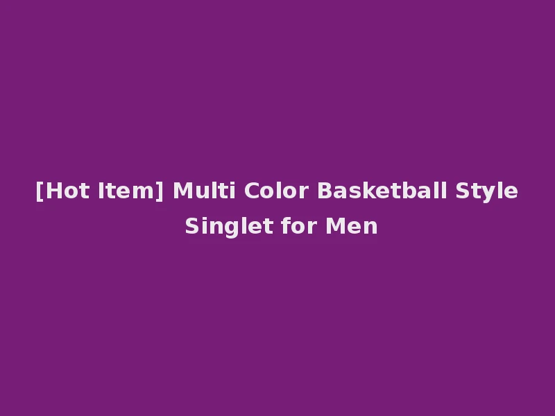 [Hot Item] Multi Color Basketball Style Singlet for Men